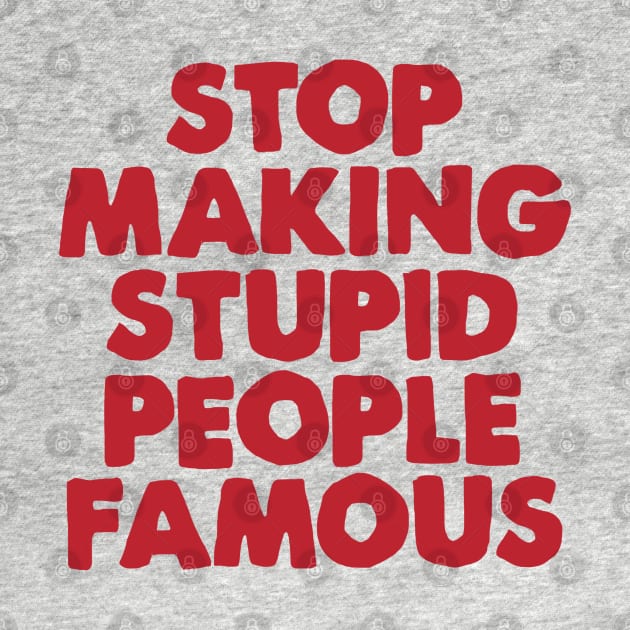 Stop Making Stupid People Famous by Wormunism